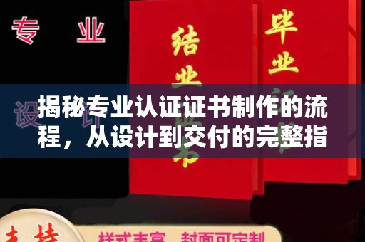 龙凤揭秘专业认证证书制作的流程，从设计到交付的完整指南